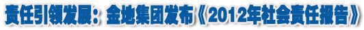 人本奠定長青基業(yè)，服務詮釋核心價值——金地集團2012年社會責任報告