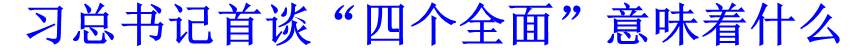 習(xí)總書記首談“四個全面”意味著什么