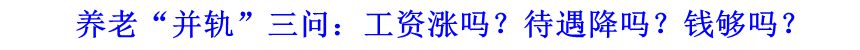 養(yǎng)老“并軌”三問：工資漲嗎？待遇降嗎？錢夠嗎？