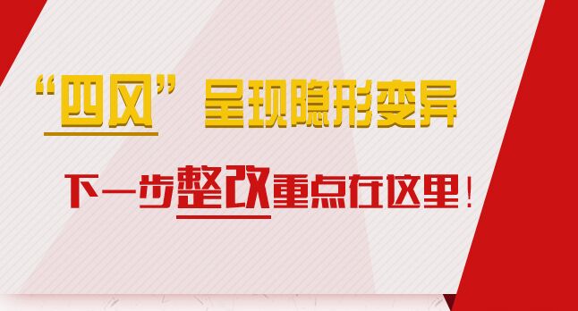 “四風(fēng)”呈現(xiàn)隱形變異，下一步整改重點(diǎn)在這里！